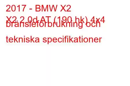 2017 - BMW X2
X2 2.0d AT (190 hk) 4x4 bränsleförbrukning och tekniska specifikationer