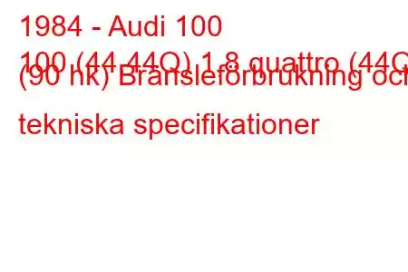 1984 - Audi 100
100 (44,44Q) 1,8 quattro (44Q) (90 hk) Bränsleförbrukning och tekniska specifikationer