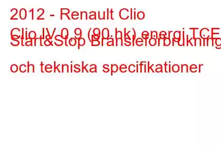 2012 - Renault Clio
Clio IV 0,9 (90 hk) energi TCE Start&Stop Bränsleförbrukning och tekniska specifikationer