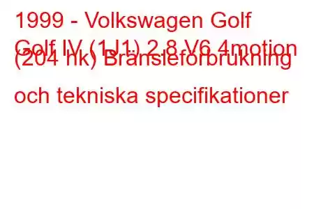 1999 - Volkswagen Golf
Golf IV (1J1) 2.8 V6 4motion (204 hk) Bränsleförbrukning och tekniska specifikationer