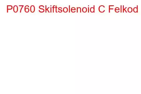 P0760 Skiftsolenoid C Felkod