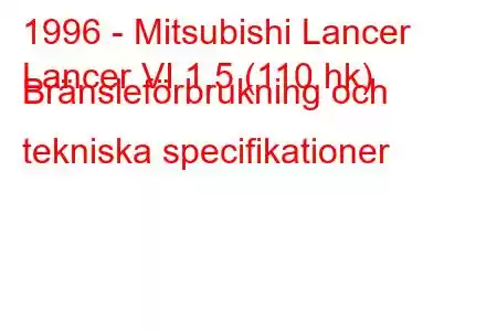 1996 - Mitsubishi Lancer
Lancer VI 1.5 (110 hk) Bränsleförbrukning och tekniska specifikationer