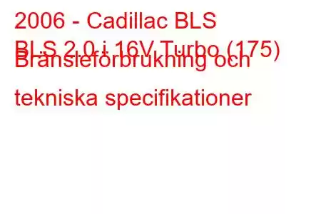 2006 - Cadillac BLS
BLS 2.0 i 16V Turbo (175) Bränsleförbrukning och tekniska specifikationer