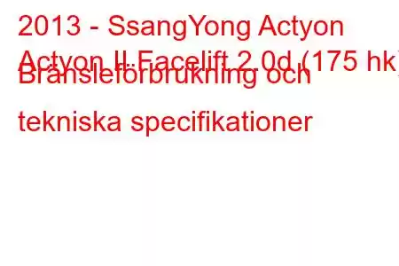 2013 - SsangYong Actyon
Actyon II Facelift 2.0d (175 hk) Bränsleförbrukning och tekniska specifikationer