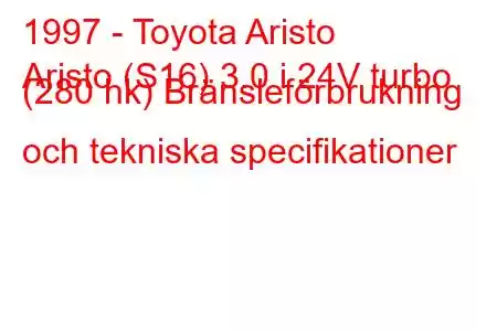 1997 - Toyota Aristo
Aristo (S16) 3.0 i 24V turbo (280 hk) Bränsleförbrukning och tekniska specifikationer