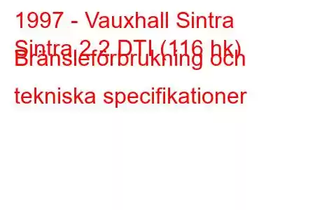 1997 - Vauxhall Sintra
Sintra 2.2 DTI (116 hk) Bränsleförbrukning och tekniska specifikationer