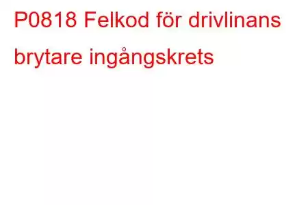 P0818 Felkod för drivlinans brytare ingångskrets