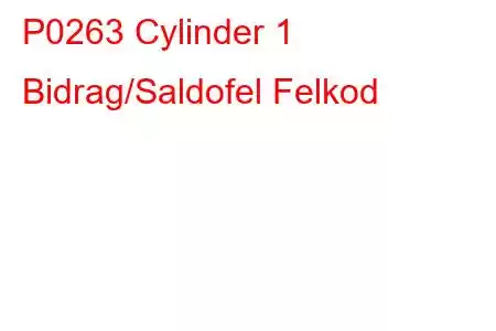 P0263 Cylinder 1 Bidrag/Saldofel Felkod