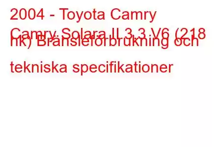 2004 - Toyota Camry
Camry Solara II 3.3 V6 (218 hk) Bränsleförbrukning och tekniska specifikationer