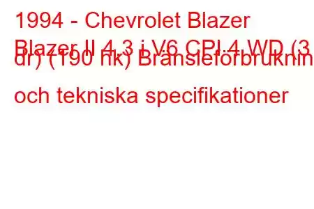 1994 - Chevrolet Blazer
Blazer II 4.3 i V6 CPI 4 WD (3 dr) (190 hk) Bränsleförbrukning och tekniska specifikationer