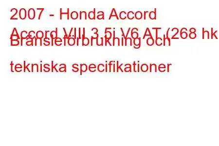 2007 - Honda Accord
Accord VIII 3.5i V6 AT (268 hk) Bränsleförbrukning och tekniska specifikationer