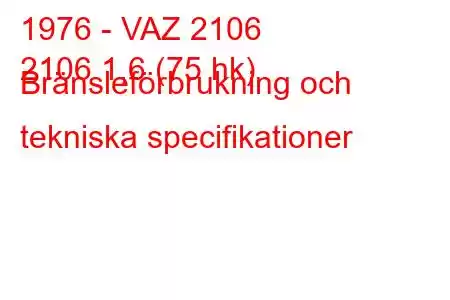 1976 - VAZ 2106
2106 1,6 (75 hk) Bränsleförbrukning och tekniska specifikationer