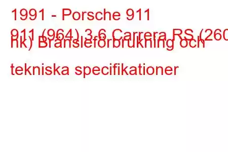 1991 - Porsche 911
911 (964) 3.6 Carrera RS (260 hk) Bränsleförbrukning och tekniska specifikationer