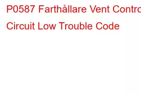 P0587 Farthållare Vent Control Circuit Low Trouble Code