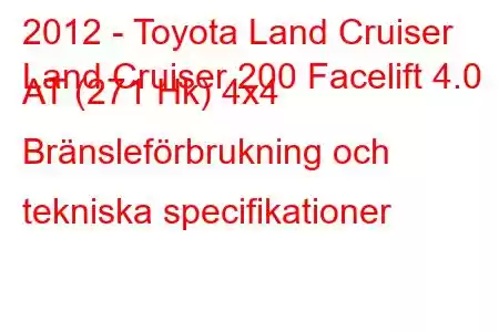 2012 - Toyota Land Cruiser
Land Cruiser 200 Facelift 4.0 AT (271 Hk) 4x4 Bränsleförbrukning och tekniska specifikationer