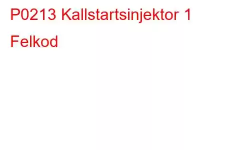 P0213 Kallstartsinjektor 1 Felkod