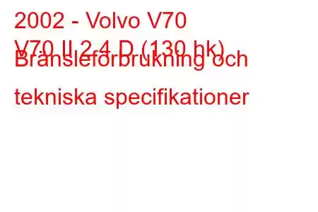 2002 - Volvo V70
V70 II 2.4 D (130 hk) Bränsleförbrukning och tekniska specifikationer