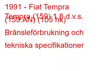 1991 - Fiat Tempra
Tempra (159) 1,8 d.v.s. (159.AN) (105 hk) Bränsleförbrukning och tekniska specifikationer