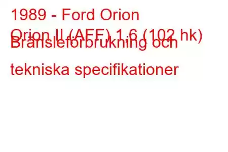 1989 - Ford Orion
Orion II (AFF) 1,6 (102 hk) Bränsleförbrukning och tekniska specifikationer