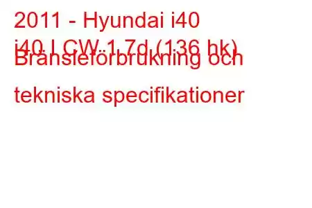 2011 - Hyundai i40
i40 I CW 1.7d (136 hk) Bränsleförbrukning och tekniska specifikationer