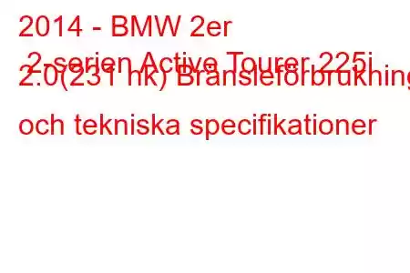 2014 - BMW 2er 2-serien Active Tourer 225i 2.0(231 hk) Bränsleförbrukning och tekniska specifikationer