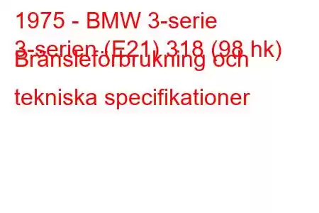 1975 - BMW 3-serie
3-serien (E21) 318 (98 hk) Bränsleförbrukning och tekniska specifikationer