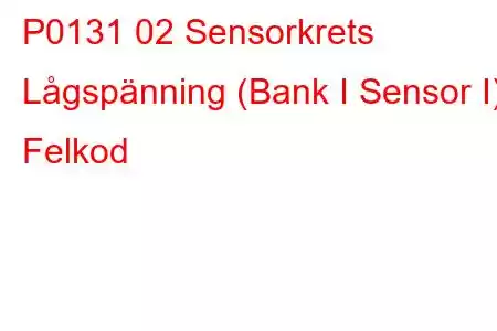 P0131 02 Sensorkrets Lågspänning (Bank I Sensor I) Felkod