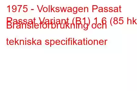 1975 - Volkswagen Passat
Passat Variant (B1) 1,6 (85 hk) Bränsleförbrukning och tekniska specifikationer