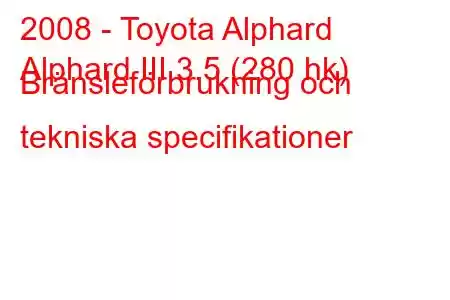 2008 - Toyota Alphard
Alphard III 3.5 (280 hk) Bränsleförbrukning och tekniska specifikationer