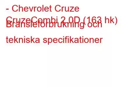 - Chevrolet Cruze
CruzeCombi 2.0D (163 hk) Bränsleförbrukning och tekniska specifikationer