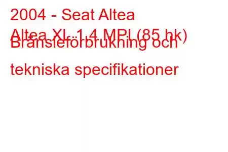 2004 - Seat Altea
Altea XL 1,4 MPI (85 hk) Bränsleförbrukning och tekniska specifikationer