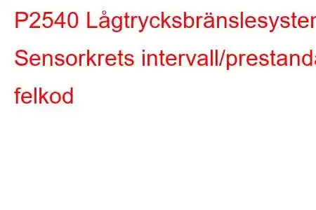 P2540 Lågtrycksbränslesystem Sensorkrets intervall/prestanda felkod