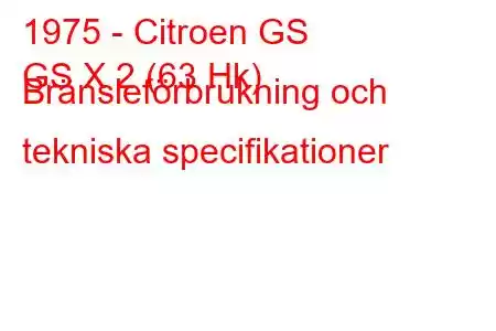 1975 - Citroen GS
GS X 2 (63 Hk) Bränsleförbrukning och tekniska specifikationer