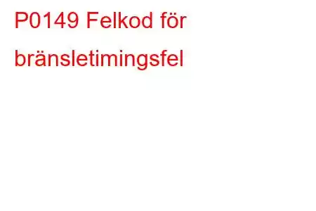 P0149 Felkod för bränsletimingsfel