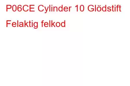 P06CE Cylinder 10 Glödstift Felaktig felkod