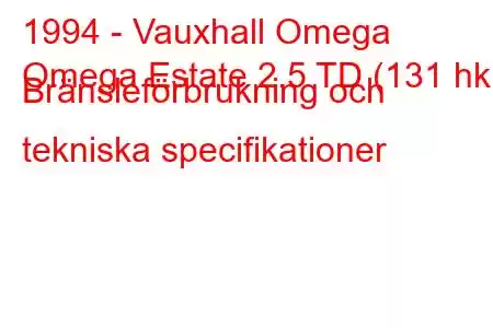 1994 - Vauxhall Omega
Omega Estate 2.5 TD (131 hk) Bränsleförbrukning och tekniska specifikationer