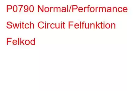 P0790 Normal/Performance Switch Circuit Felfunktion Felkod