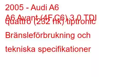 2005 - Audi A6
A6 Avant (4F,C6) 3.0 TDI quattro (232 hk) tiptronic Bränsleförbrukning och tekniska specifikationer