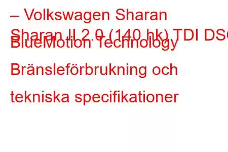 – Volkswagen Sharan
Sharan II 2.0 (140 hk) TDI DSG BlueMotion Technology Bränsleförbrukning och tekniska specifikationer