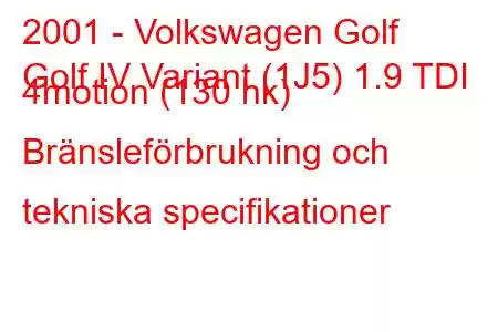 2001 - Volkswagen Golf
Golf IV Variant (1J5) 1.9 TDI 4motion (130 hk) Bränsleförbrukning och tekniska specifikationer