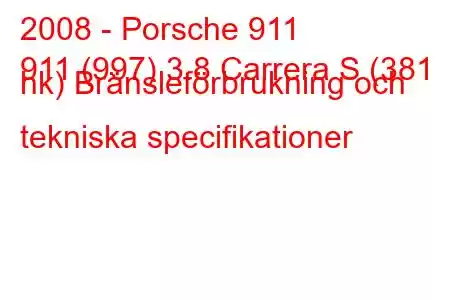 2008 - Porsche 911
911 (997) 3.8 Carrera S (381 hk) Bränsleförbrukning och tekniska specifikationer