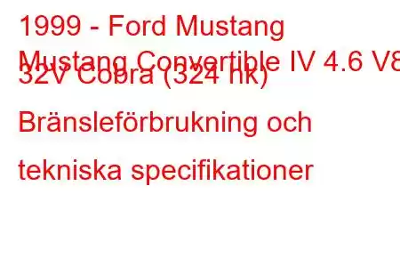 1999 - Ford Mustang
Mustang Convertible IV 4.6 V8 32V Cobra (324 hk) Bränsleförbrukning och tekniska specifikationer