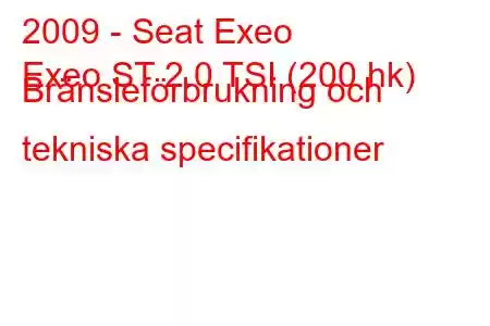 2009 - Seat Exeo
Exeo ST 2.0 TSI (200 hk) Bränsleförbrukning och tekniska specifikationer