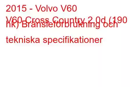 2015 - Volvo V60
V60 Cross Country 2.0d (190 hk) Bränsleförbrukning och tekniska specifikationer