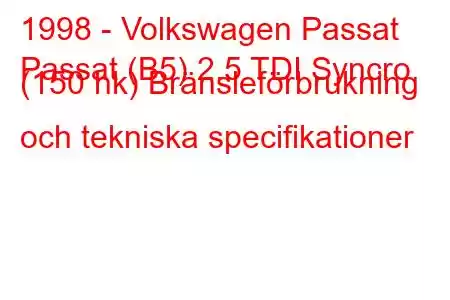 1998 - Volkswagen Passat
Passat (B5) 2.5 TDI Syncro (150 hk) Bränsleförbrukning och tekniska specifikationer