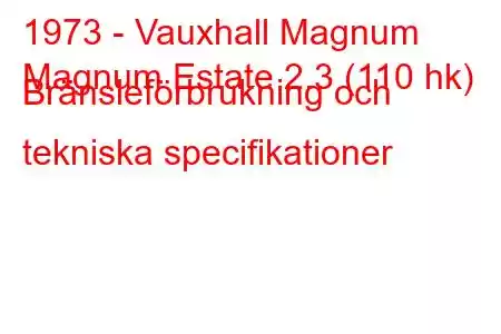 1973 - Vauxhall Magnum
Magnum Estate 2.3 (110 hk) Bränsleförbrukning och tekniska specifikationer