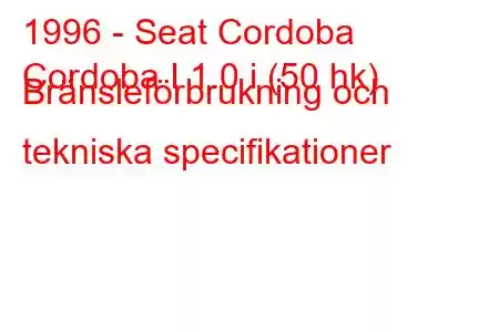 1996 - Seat Cordoba
Cordoba I 1.0 i (50 hk) Bränsleförbrukning och tekniska specifikationer