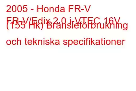 2005 - Honda FR-V
FR-V/Edix 2.0 i-VTEC 16V (155 Hk) Bränsleförbrukning och tekniska specifikationer