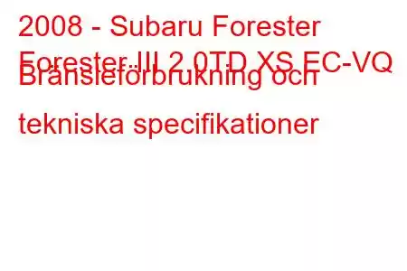 2008 - Subaru Forester
Forester III 2.0TD XS EC-VQ Bränsleförbrukning och tekniska specifikationer