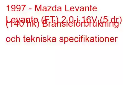 1997 - Mazda Levante
Levante (FT) 2.0 i 16V (5 dr) (140 hk) Bränsleförbrukning och tekniska specifikationer